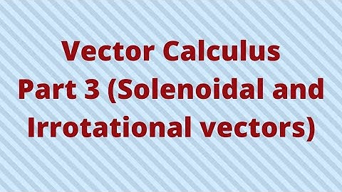 Vector Calculus- Part 3 (solenoidal and irrotational problems)