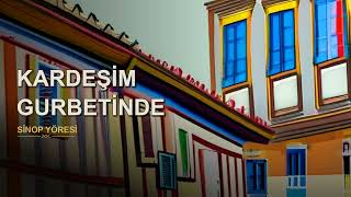Kardeşim Gurbetinde Sinop Yöresi Anadolu Türküleri Ezgileri