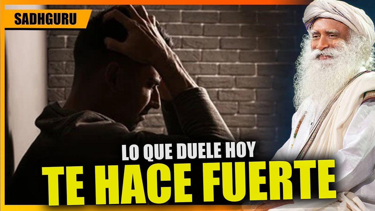 Lo que duele hoy fortalece tu espíritu , Enseñanzas de Sadhguru en Español