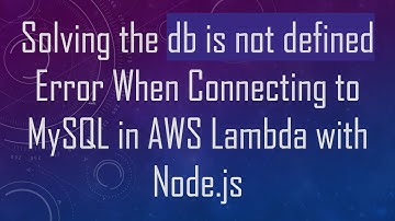 Solving the db is not defined Error When Connecting to MySQL in AWS Lambda with Node.js