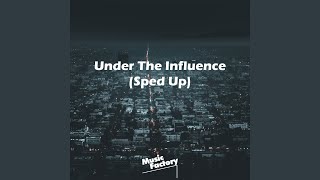 Under The Influence (Sped Up)