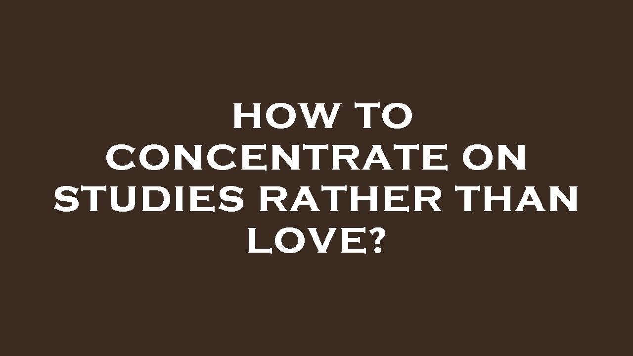 How to concentrate on studies rather than love youtube