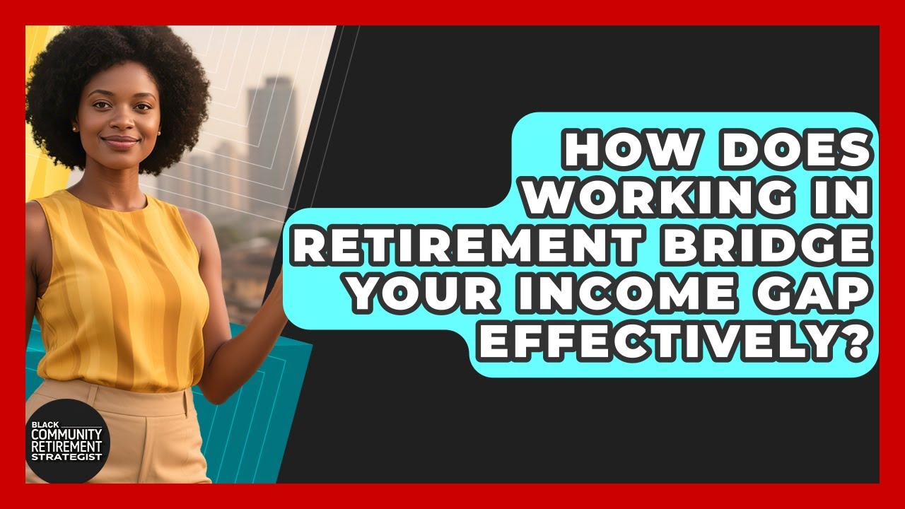 How Does Working In Retirement Bridge Your Income Gap Effectively?
