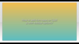 How to add font types on Quill js with toolbar options?