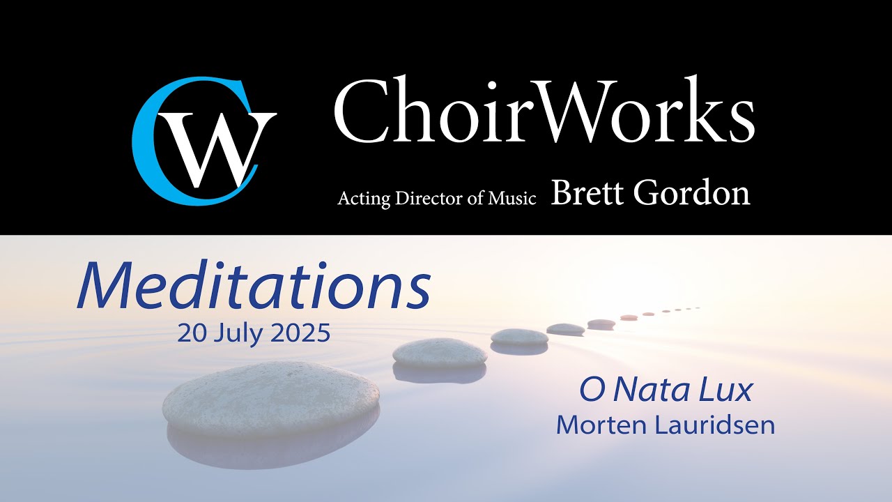 ChoirWorks - O Nata Lux - Meditations - 20 July 2025