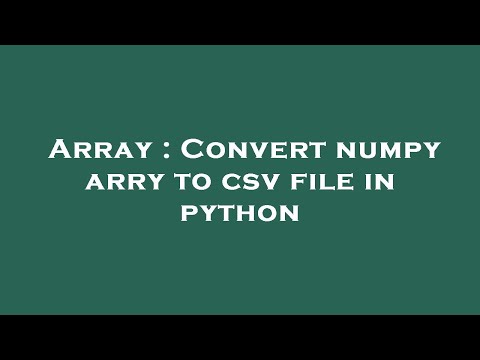 Array : Convert numpy arry to csv file in python