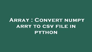 Array : Convert numpy arry to csv file in python