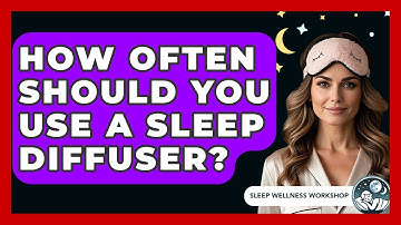 How Often Should You Use A Sleep Diffuser? - Sleep Wellness Workshop