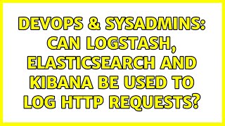 DevOps & SysAdmins: Can Logstash, ElasticSearch and Kibana be used to log http requests?