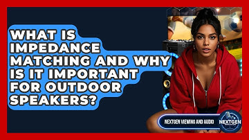 What Is Impedance Matching And Why Is It Important For Outdoor Speakers? - NextGen Viewing and Audio