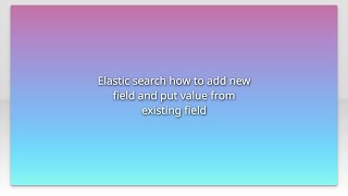Elastic search how to add new field and put value from existing field