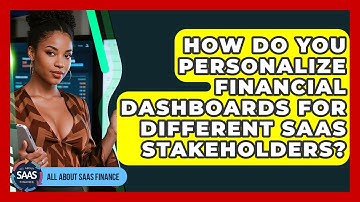 How Do You Personalize Financial Dashboards For Different SaaS Stakeholders?