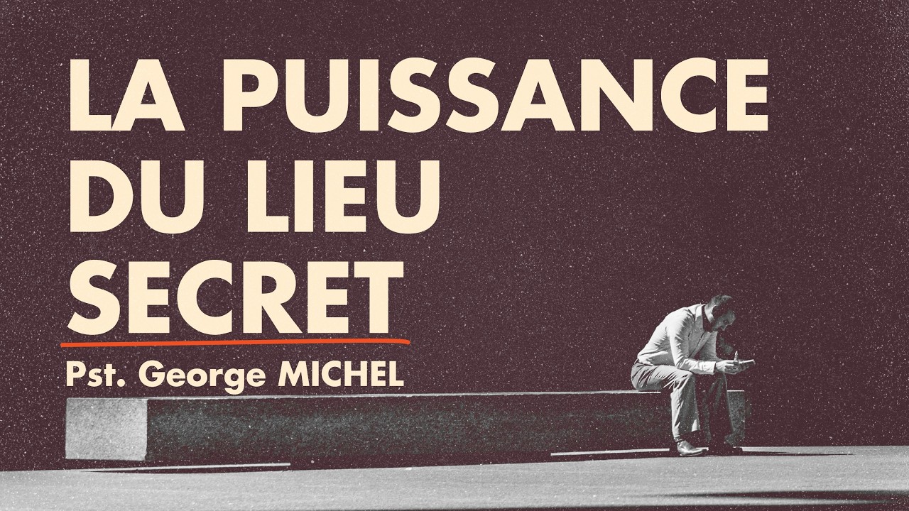 La PUISSANCE du lieu SECRET - Pst. George MICHEL