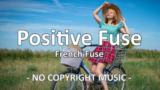 Positive Fuse - French Fuse [Copyright FREE MUSIC]