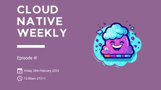 Cloud Native Weekly - Episode 4