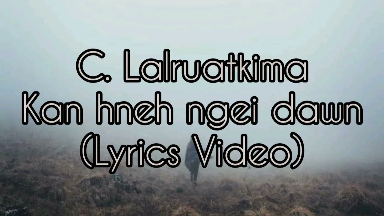 C Lalruatkima   Kan Hneh Ngei Dawn Lyrics Video