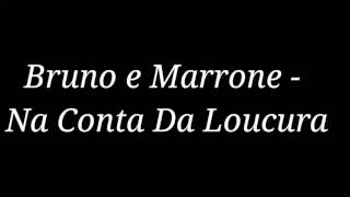 Bruno e Marrone - Na Conta Da Loucura (LETRA)