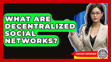 What Are Decentralized Social Networks? - Learn About Libertarianism