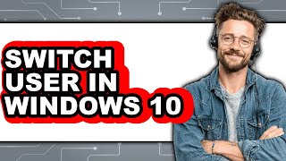 How to Switch User in Windows 10 (full Guide)