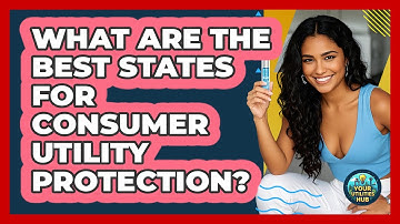 What Are The Best States For Consumer Utility Protection? - Your Utilities Hub