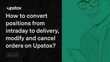 How to convert positions from intraday to delivery, modify and cancel orders on Upstox?