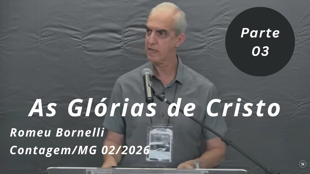 As Glórias e Virtudes de Cristo - Parte 03 - Romeu Bornelli - Contagem/MG Fev/2026
