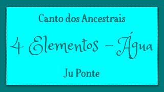 AGUA · JU PONTE · CANTO DOS ANCESTRAIS