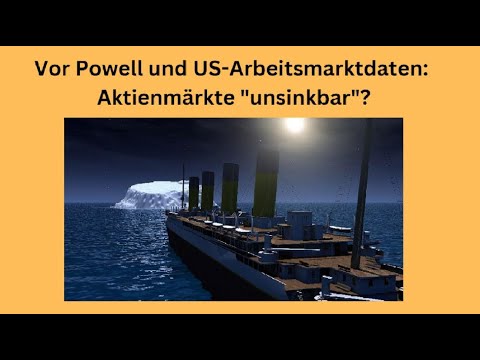 Vor Powell und US-Arbeitsmarktdaten: Aktienmärkte "unsinkbar"? Videoausblick