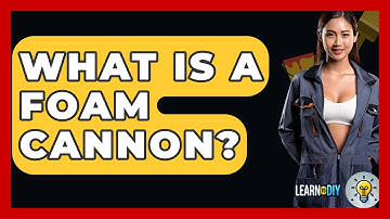 What Is A Foam Cannon? - LearnToDIY360.com