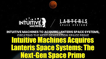 Intuitive Machines Acquires Lanteris Space Systems: The Next-Gen Space Prime