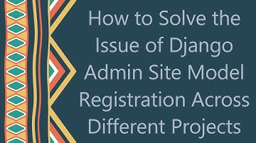 How to Solve the Issue of Django Admin Site Model Registration Across Different Projects