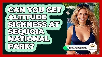 Can You Get Altitude Sickness At Sequoia National Park? - Learn About California
