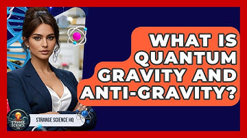 What Is Quantum Gravity And Anti-gravity? - Strange Science HQ
