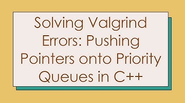 Solving Valgrind Errors: Pushing Pointers onto Priority Queues in C++