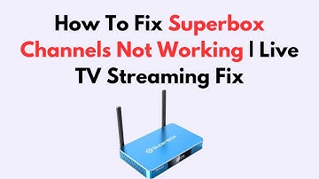 How To Fix Superbox Channels Not Working | Live TV Streaming Fix