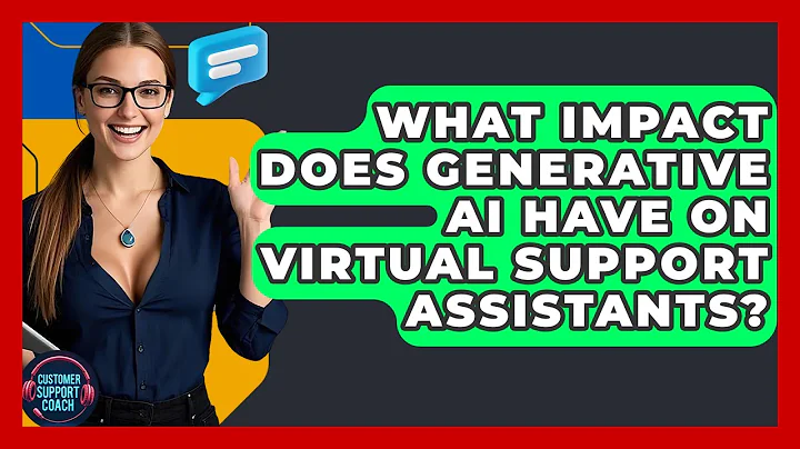 What Impact Does Generative AI Have On Virtual Support Assistants? - Customer Support Coach