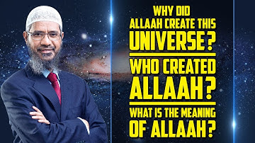 Why did Allah Create this Universe? Who Created Allah? What is the Meaning of Allah? - Dr Zakir Naik