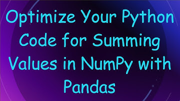 Optimize Your Python Code for Summing Values in NumPy with Pandas