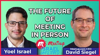 The future of meeting in person (feat. Meetup.com CEO David Siegel) | ISRAEL UNFILTERED