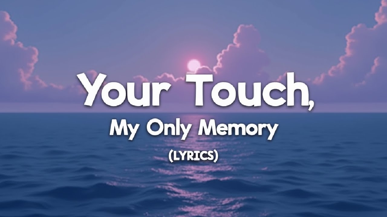 Your Touch, My Only Memory ( Lyrics )