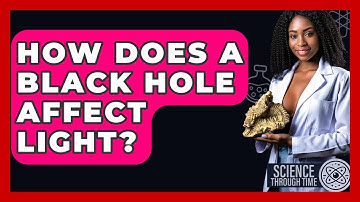 How Does A Black Hole Affect Light? - Science Through Time