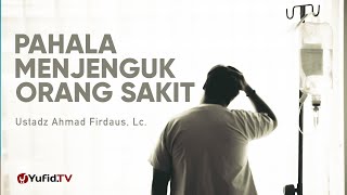 Pahala Menjenguk Orang Sakit - Ustadz Ahmad Firdaus, Lc. - Ceramah Singkat
