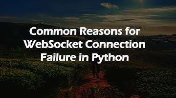 Common Reasons for WebSocket Connection Failure in Python