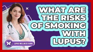 What Are The Risks Of Smoking With Lupus? - Lupus Wellness Guide