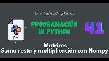 41. Curso Python || Matrices || Suma, resta y multiplicación con numpy