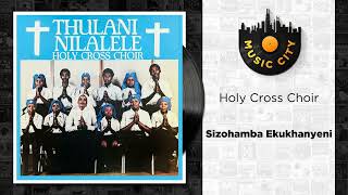 Holy Cross Choir  Sizohamba Ekukhanyeni   