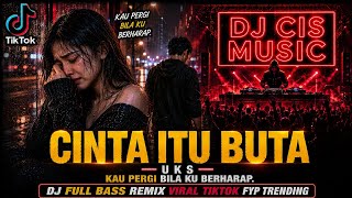 DJ CINTA ITU BUTA - UKS | Kau Pergi Bila Ku Berharap Breakbeat Full Bass Viral TikTok 2026
