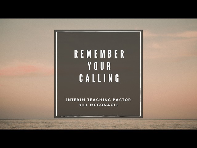 Remember Your Calling  (Interim Teaching Pastor: Bill McGonagle)  5/17/26