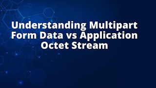 Understanding Multipart Form Data vs Application Octet Stream