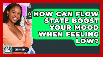 How Can Flow State Boost Your Mood When Feeling Low? - CBT for Gen Z